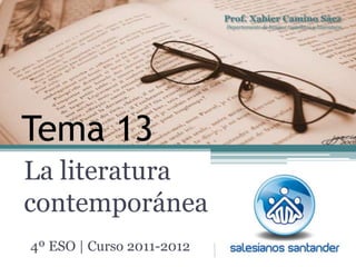 Prof. Xabier Camino Sáez
                           Departamento de Lengua castellana y Literatura




Tema 13
La literatura
contemporánea
4º ESO | Curso 2011-2012
 
