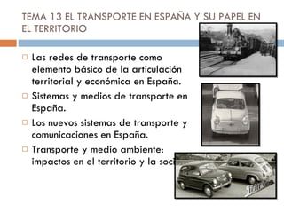 TEMA 13 EL TRANSPORTE EN ESPAÑA Y SU PAPEL EN EL TERRITORIO ,[object Object],[object Object],[object Object],[object Object]
