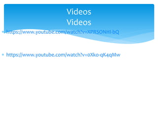  https://www.youtube.com/watch?v=XPRSONHI-bQ
 https://www.youtube.com/watch?v=0Xko-qK4qMw
Videos
Videos
 