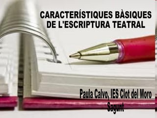 CARACTERÍSTIQUES BÀSIQUES DE L'ESCRIPTURA TEATRAL Paula Calvo, IES Clot del Moro Sagunt 