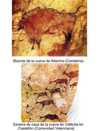 Bisonte de la cueva de Altamira (Cantabria) Escena de caza de la cueva de Valltorta en Castellón (Comunidad Valenciana) 