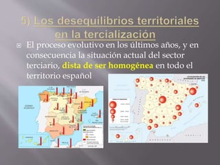  El proceso evolutivo en los últimos años, y en
consecuencia la situación actual del sector
terciario, dista de ser homogénea en todo el
territorio español
 