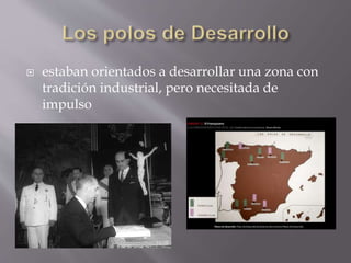  estaban orientados a desarrollar una zona con
tradición industrial, pero necesitada de
impulso
 