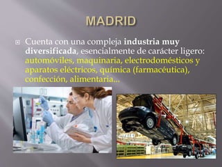  Cuenta con una compleja industria muy
diversificada, esencialmente de carácter ligero:
automóviles, maquinaria, electrodomésticos y
aparatos eléctricos, química (farmacéutica),
confección, alimentaria...
 