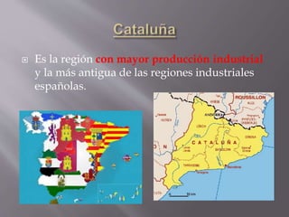  Es la región con mayor producción industrial
y la más antigua de las regiones industriales
españolas.
 