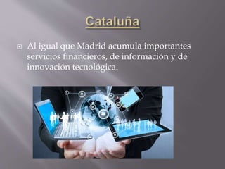  Al igual que Madrid acumula importantes
servicios financieros, de información y de
innovación tecnológica.
 
