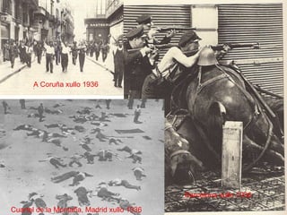 A Coruña xullo 1936




                                           Barcelona xullo 1936

Cuartel de la Montaña, Madrid xullo 1936
 
