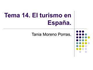 Tema 14. El turismo en
               España.
        Tania Moreno Porras.
 