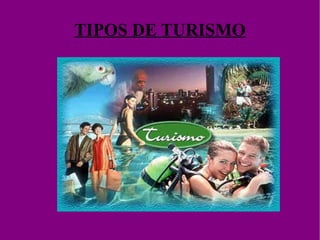 TIPOS DE TURISMO
 