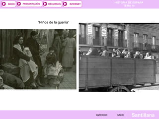 INICIO

PRESENTACIÓN

RECURSOS

HISTORIA DE ESPAÑA
TEMA 14

INTERNET

“Niños de la guerra”

ANTERIOR

SALIR

Santillana

 