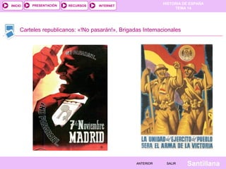INICIO

PRESENTACIÓN

RECURSOS

HISTORIA DE ESPAÑA
TEMA 14

INTERNET

Carteles republicanos: «!No pasarán!», Brigadas Internacionales

ANTERIOR

SALIR

Santillana

 