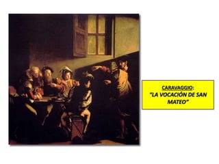 CARAVAGGIO:
“LA VOCACIÓN DE SAN
MATEO”
 
