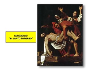 CARAVAGGIO:
“EL SANTO ENTIERRO”
 