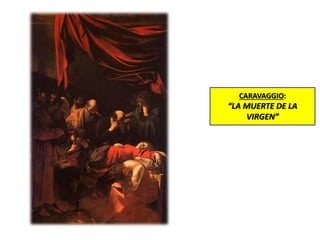 CARAVAGGIO:
“LA MUERTE DE LA
VIRGEN”
 