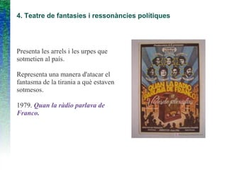 4. Teatre de fantasies i ressonàncies polítiques
Presenta les arrels i les urpes que
sotmetien al país.
Representa una manera d'atacar el
fantasma de la tirania a què estaven
sotmesos.
1979. Quan la ràdio parlava de
Franco.
 