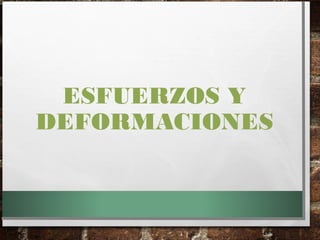 ESFUERZOS Y
DEFORMACIONES
 