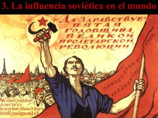 3. La influencia soviética en el mundo
 