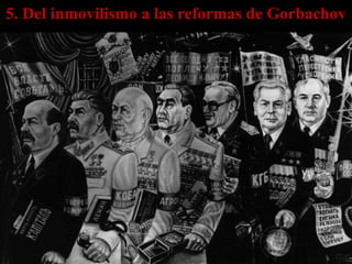 5. Del inmovilismo a las reformas de Gorbachov
 