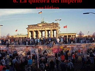 6. La quiebra del imperio
soviético
 