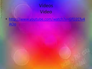 Vídeos
Video
• http://www.youtube.com/watch?v=GfO2Cfv4
AOo
 