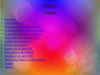 Índice
Index
• Esquema
• Edad Moderna
• Palacios en la Edad Moderna
• La España de los Reyes Católicos
• El descubrimiento...
