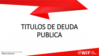TITULOS DE DEUDA
PUBLICA
 