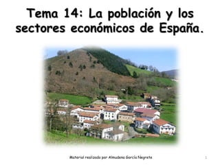 Tema 14: La población y los
sectores económicos de España.




        Material realizado por Almudena García Negrete   1
 