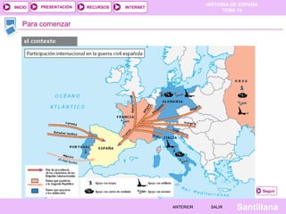HISTORIA DE ESPAÑA
TEMA 14
RECURSOS INTERNETPRESENTACIÓN
Santillana
INICIO
SALIRSALIRANTERIORANTERIOR
Para comenzar
Seguir
 