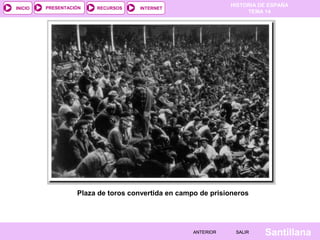 HISTORIA DE ESPAÑA
TEMA 14
RECURSOS INTERNETPRESENTACIÓN
Santillana
INICIO
SALIRSALIRANTERIORANTERIOR
Plaza de toros convertida en campo de prisioneros
 