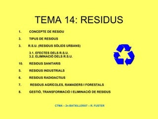 TEMA 14: RESIDUS ,[object Object],[object Object],[object Object],[object Object],[object Object],[object Object],[object Object],[object Object],[object Object],[object Object],CTMA – 2n BATXILLERAT – R. FUSTER 