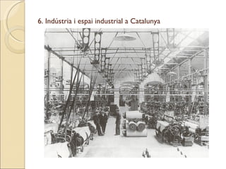 6. Indústria i espai industrial a Catalunya 