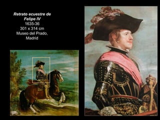 Retrato ecuestre de
Felipe IV
1635-36
301 x 314 cm
Museo del Prado,
Madrid
 