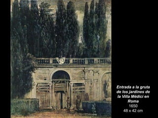 Entrada a la gruta
de los jardines de
la Villa Médici en
Roma
1650
48 x 42 cm
 