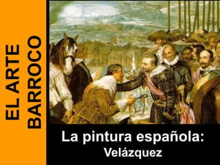 La pintura española:
Velázquez
ELARTE
BARROCO
 