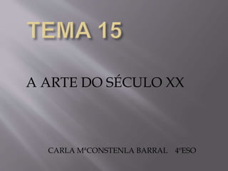 A ARTE DO SÉCULO XX
CARLA MªCONSTENLA BARRAL 4ºESO
 