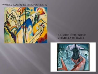 WASSILY KANDINSKY : COMPOSICIÓN IV
E.L. KIRCHNER : TORRE
VERMELLA DE HALLE
 