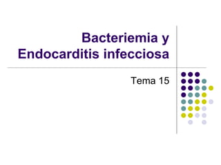 Bacteriemia y
Endocarditis infecciosa
Tema 15
 