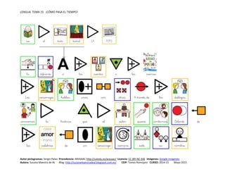 LENGUA TEMA 15 ¡CÓMO PASA EL TIEMPO!
Autor pictogramas: Sergio Palao Procedencia: ARASAAC http://catedu.es/arasaac/ Licencia: CC (BY-NC-SA) Imágenes: Google Imágenes
Autora: Susana Maestra de AL Blog: http://susanamaestradeal.blogspot.com.es/ CEIP: Tomás Romojaro CURSO: 2014-15 Mayo 2015
 