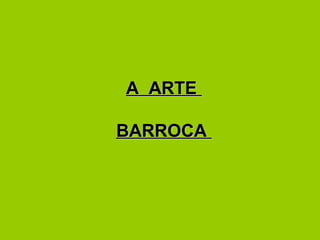 A ARTEA ARTE
BARROCABARROCA
 