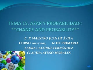 C. P. MAESTRO JUAN DE ÁVILA
CURSO 2012/2013 6º DE PRIMARIA
LAURA CALONGE FERNÁNDEZ
CLAUDIA AYUSO MORALES
 