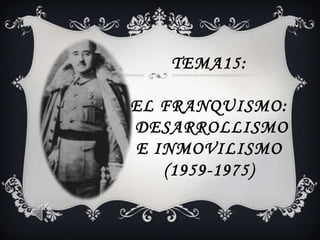 Tema15:El franquismo: desarrollismo e inmovilismo (1959-1975) 