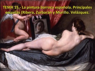 TEMA 15.- La pintura barroca española. PrincipalesTEMA 15.- La pintura barroca española. Principales
escuelas (Ribera, Zur...
