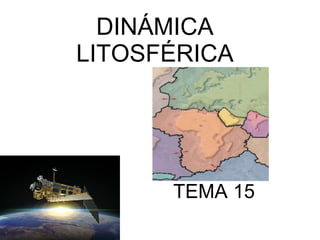 DINÁMICA LITOSFÉRICA TEMA 15 