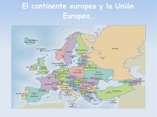 El continente europeo y la Unión
            Europea.
 
