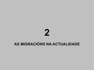2
AS MIGRACIÓNS NA ACTUALIDADE

 