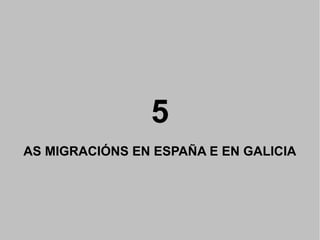 5
AS MIGRACIÓNS EN ESPAÑA E EN GALICIA

 