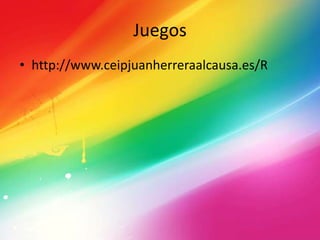 Juegos
• http://www.ceipjuanherreraalcausa.es/R
 