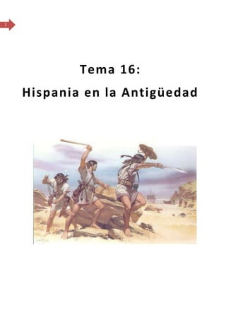 1




            Tema 16:
    Hispania en la Antigüedad
 