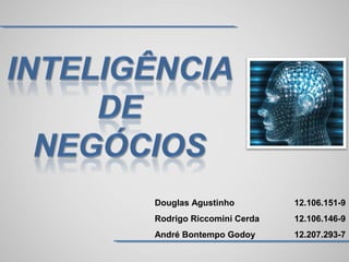 Douglas Agustinho 12.106.151-9
Rodrigo Riccomini Cerda 12.106.146-9
André Bontempo Godoy 12.207.293-7
 