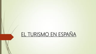 EL TURISMO EN ESPAÑA
 